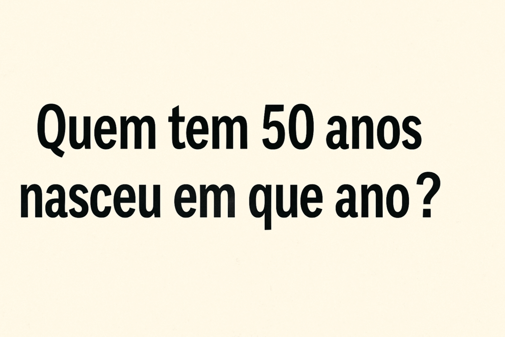 Quem tem 50 anos Nasceu em que Ano