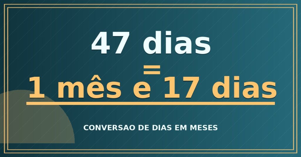 47 dias são quantos meses — resultado: 1,54 meses