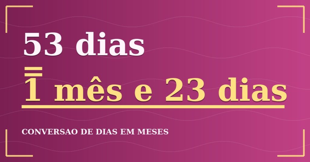 53 dias são quantos meses — resultado: 1,74 meses