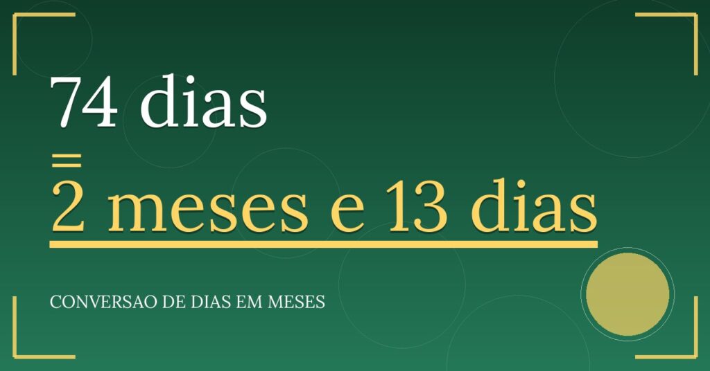 74 dias são quantos meses — resultado: 2,43 meses