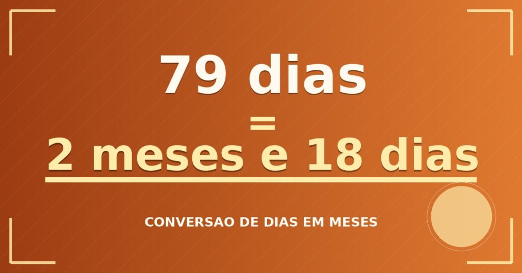 79 dias são quantos meses — resultado: 2,6 meses